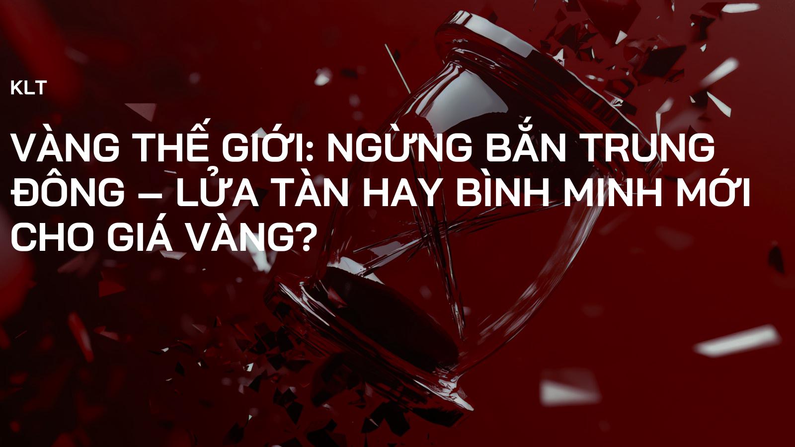 Vàng Thế Giới: Ngừng Bắn Trung Đông – Lửa Tàn Hay Bình Minh Mới Cho Giá Vàng?