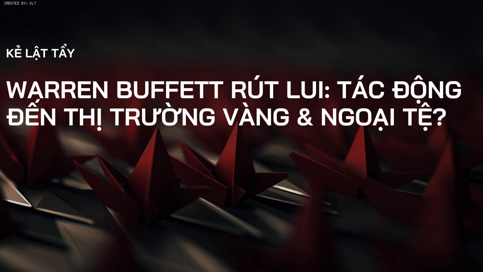 Warren Buffett Rút Lui: Tác Động Đến Thị Trường Vàng & Ngoại Tệ?