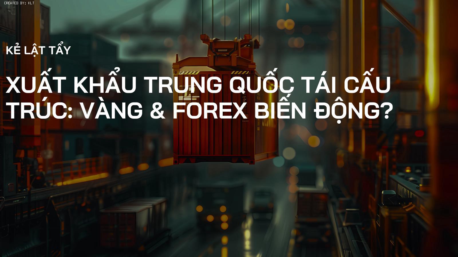 Xuất khẩu Trung Quốc Tái Cấu Trúc: Vàng & Forex Biến Động?